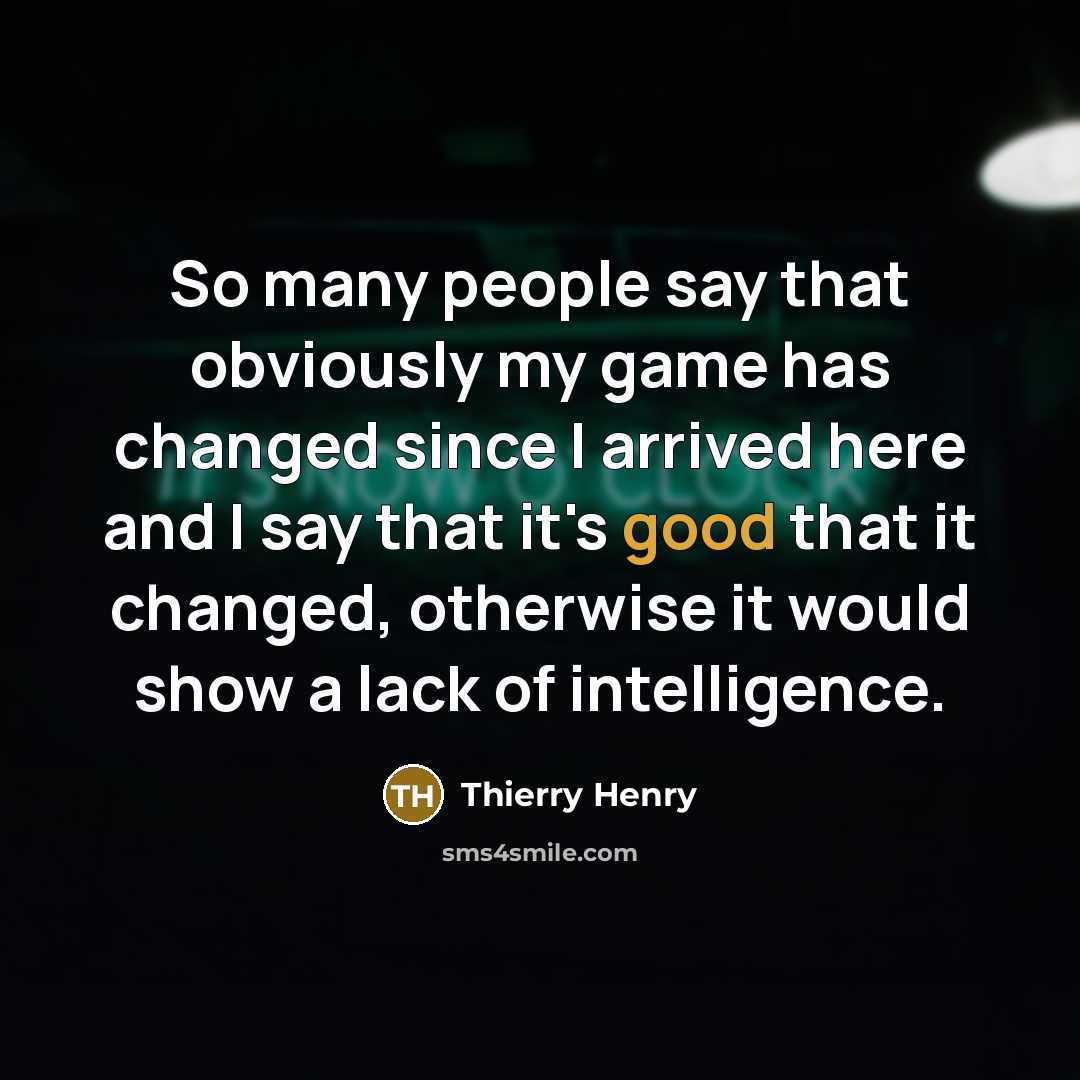 “So many people say that obviously my game has changed…” quote by Thierry Henry