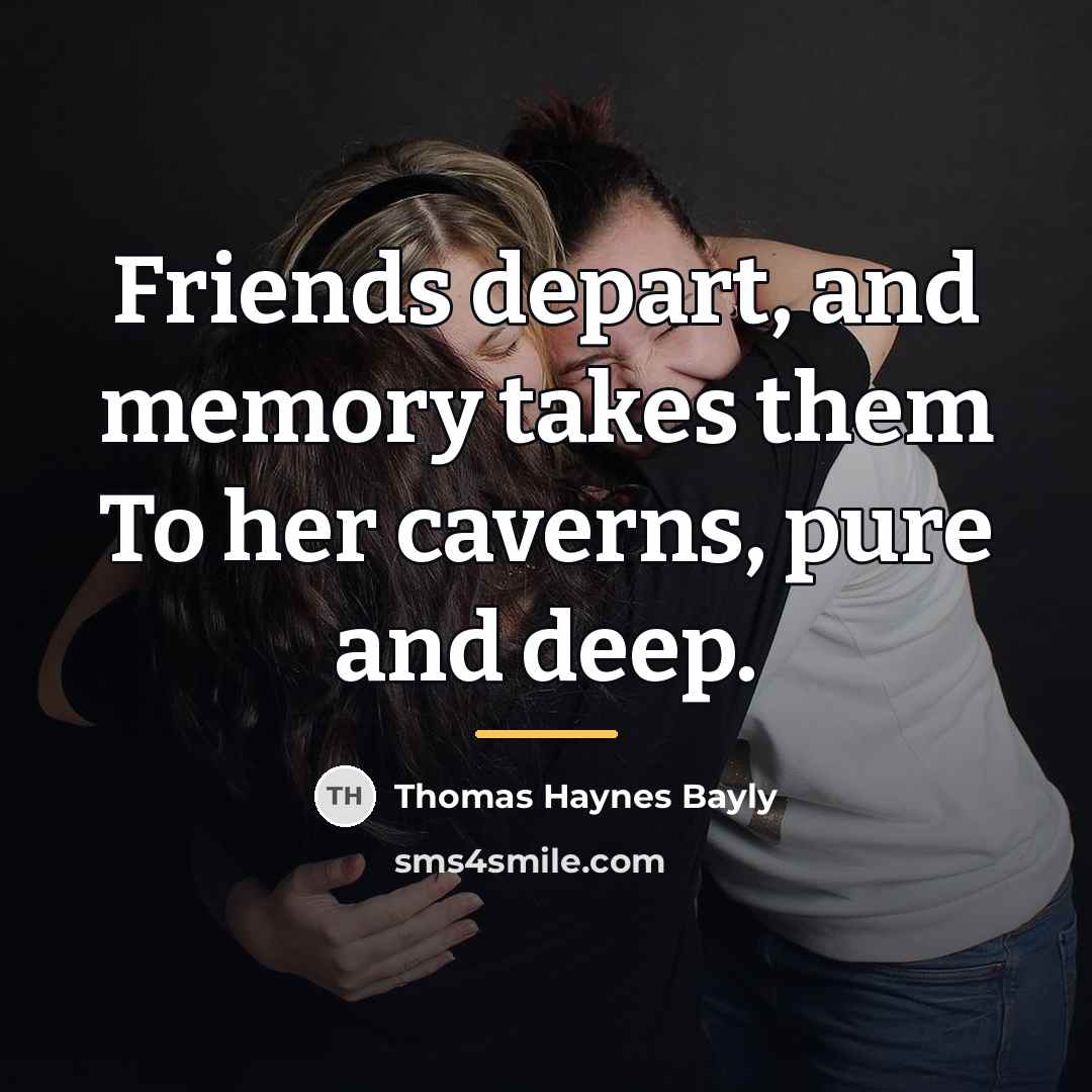 “Friends depart, and memory takes them To her caverns, pure…” quote by Thomas Haynes Bayly
