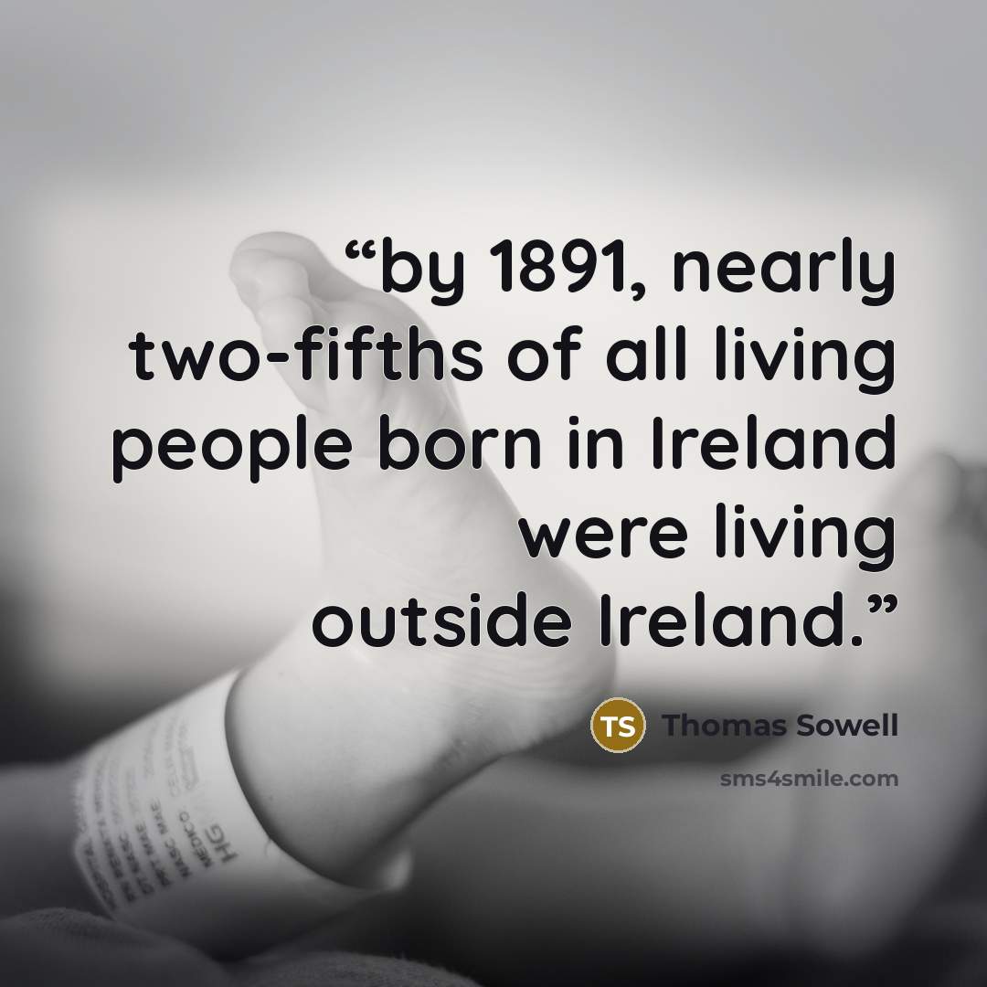 “by 1891, nearly two-fifths of all living people born in Ireland were living outside Ireland.” quote by Thomas Sowell