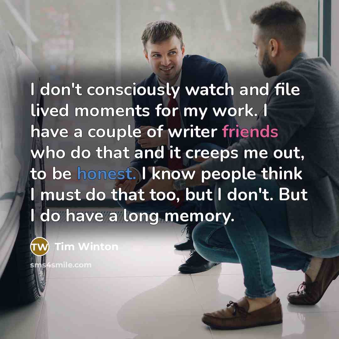 “I don't consciously watch and file lived moments for my…” quote by Tim Winton