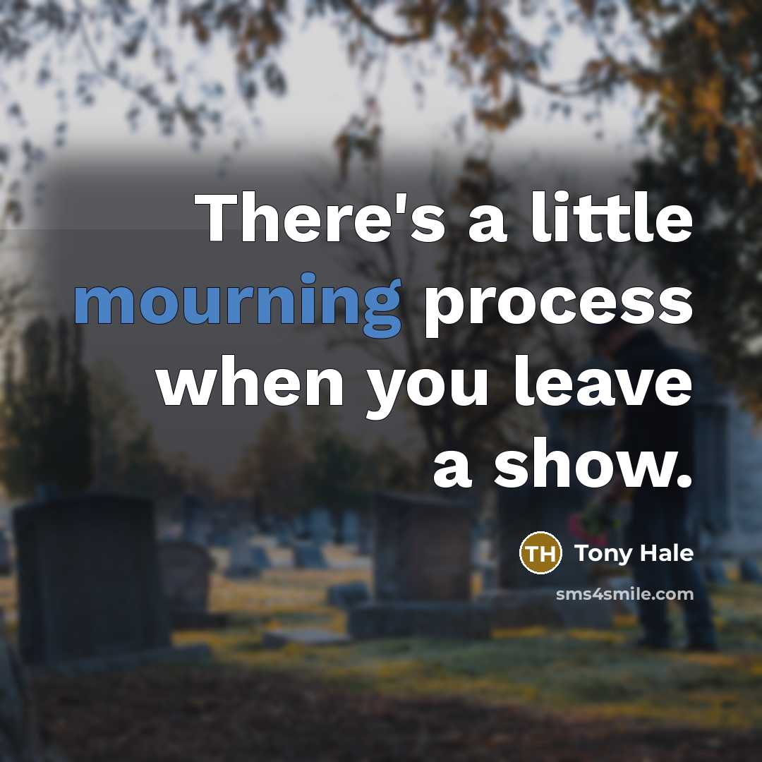 “There's a little mourning process when you leave a show.…” quote by Tony Hale