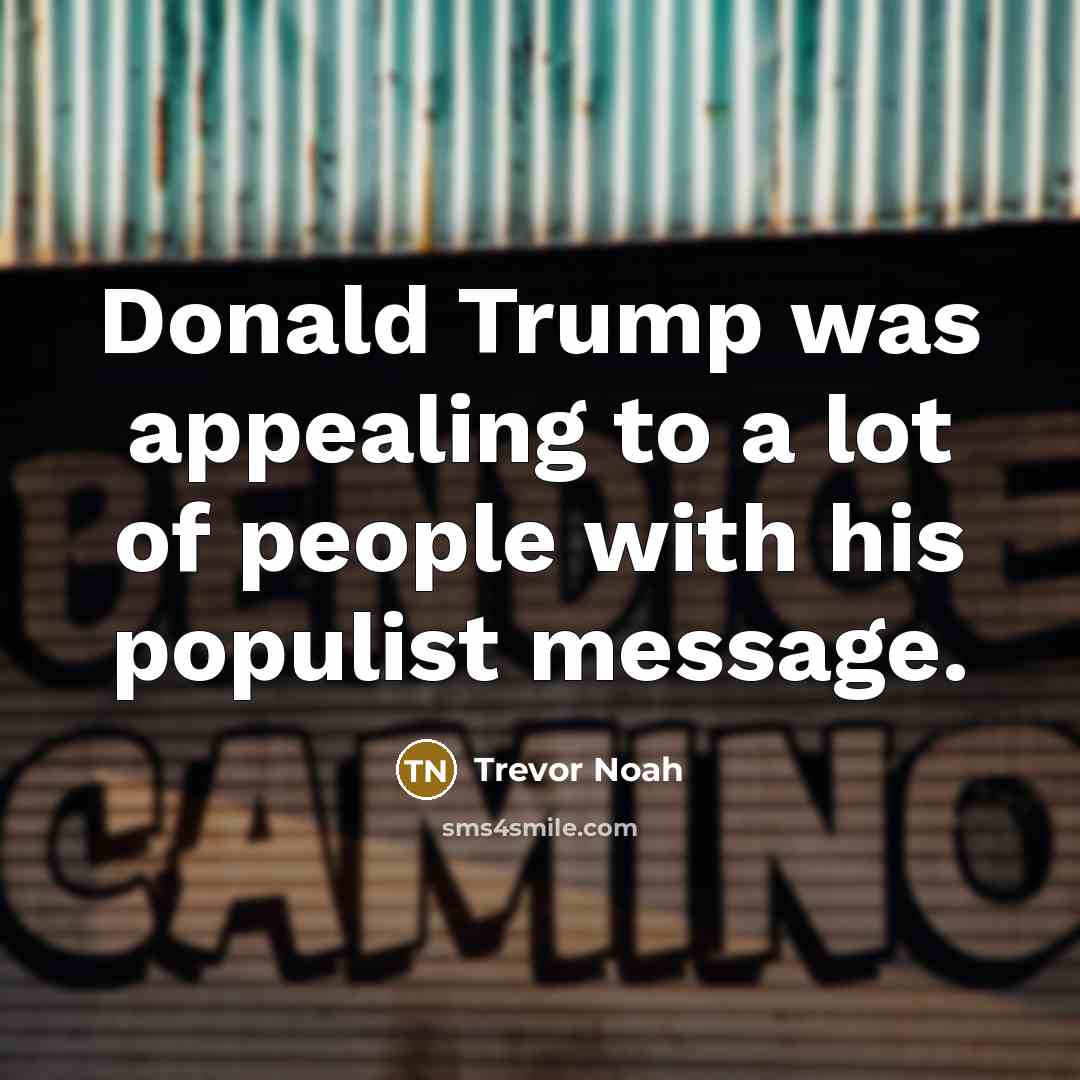 “Donald Trump was appealing to a lot of people with…” quote by Trevor Noah