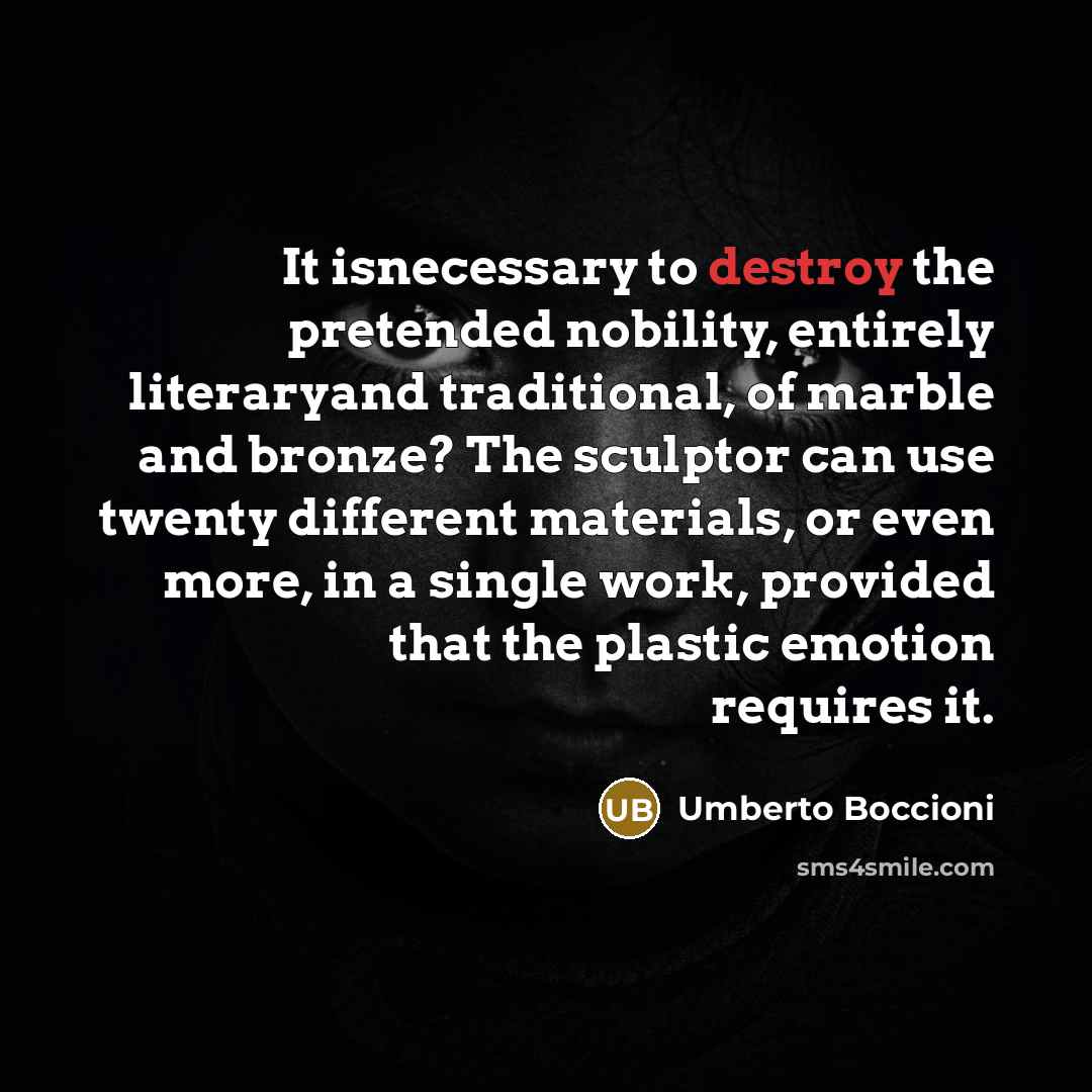 “It isnecessary to destroy the pretended nobility, entirely literaryand traditional,…” quote by Umberto Boccioni