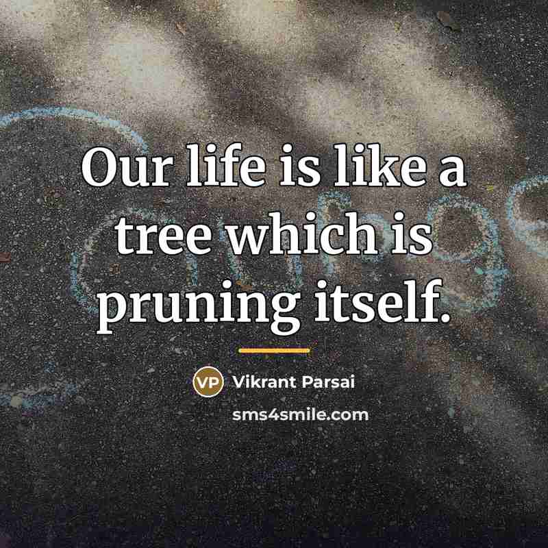 “Our life is like a tree which is pruning itself.…” quote by Vikrant Parsai