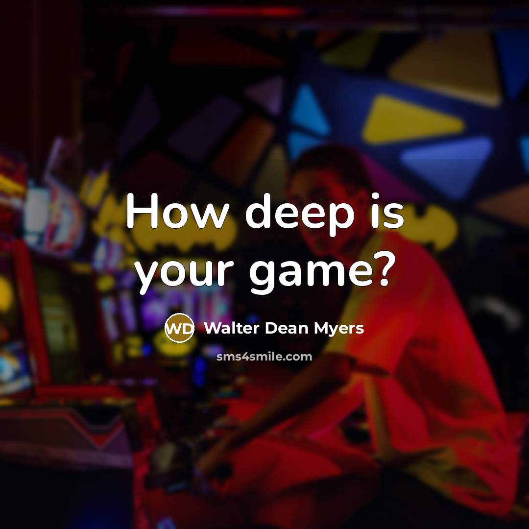 “How deep is your game?…” quote by Walter Dean Myers