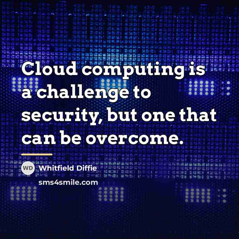 “Cloud computing is a challenge to security, but one that…” quote by Whitfield Diffie
