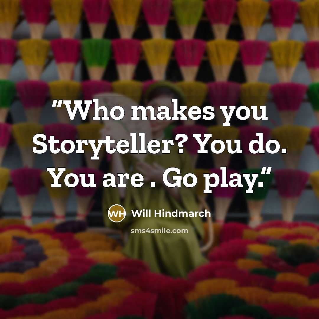 “Who makes you Storyteller? You do. You are . Go play.” quote by Will Hindmarch