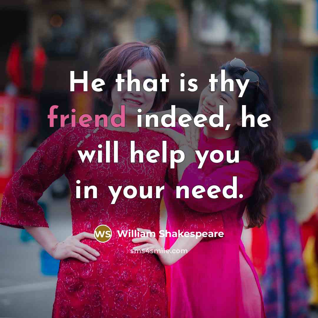 “He that is thy friend indeed, he will help you…” quote by William Shakespeare