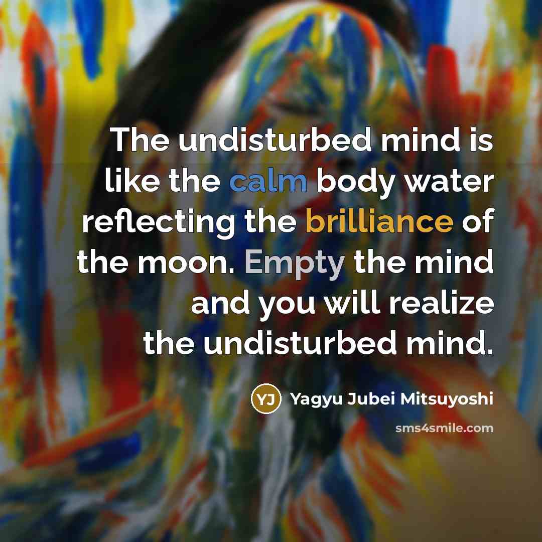 “The undisturbed mind is like the calm body water reflecting…” quote by Yagyu Jubei Mitsuyoshi