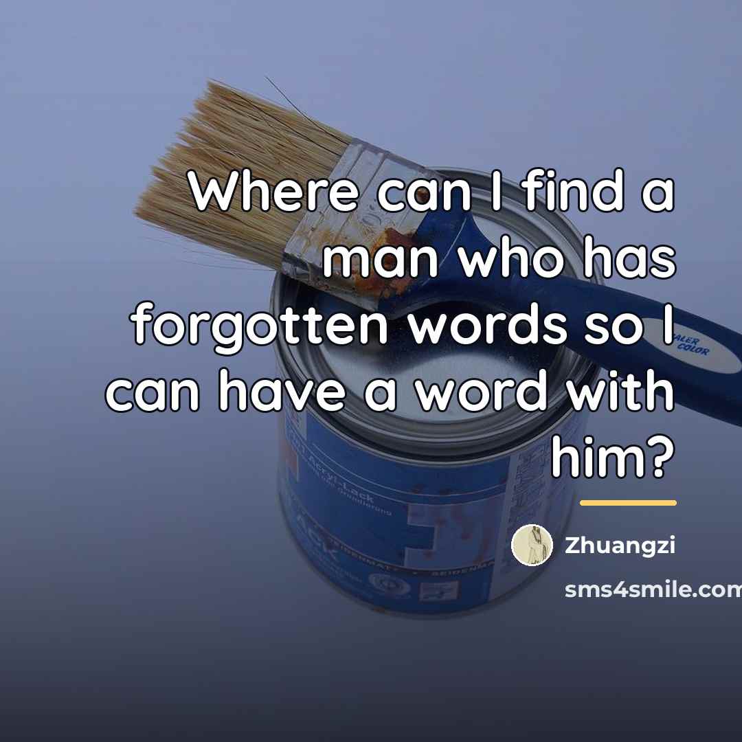 “Where can I find a man who has forgotten words…” quote by Zhuangzi