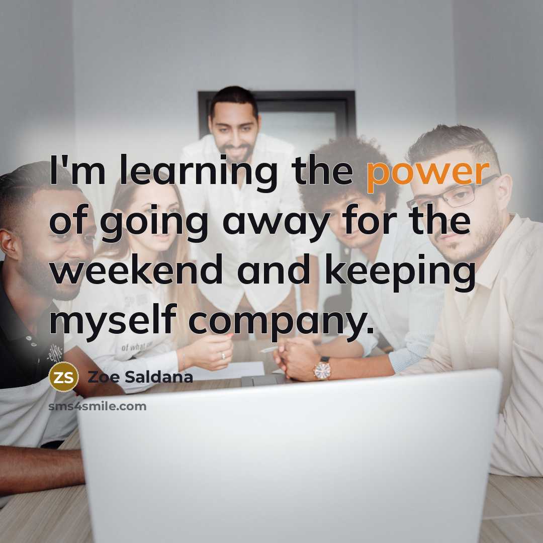 “I'm learning the power of going away for the weekend…” quote by Zoe Saldana