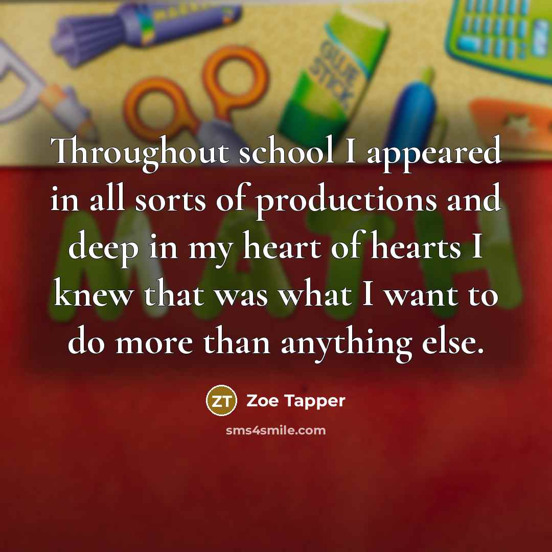 “Throughout school I appeared in all sorts of productions and…” quote by Zoe Tapper
