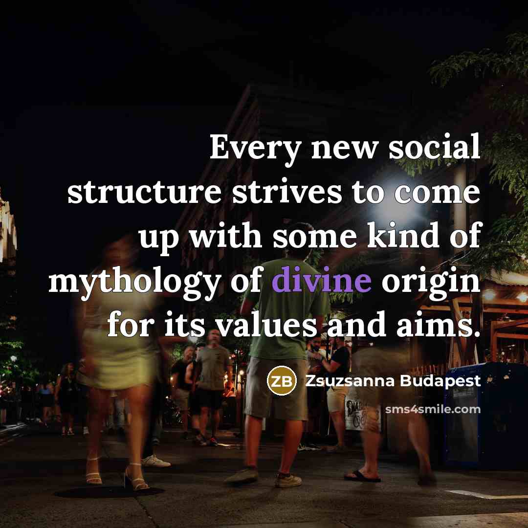 “Every new social structure strives to come up with some…” quote by Zsuzsanna Budapest