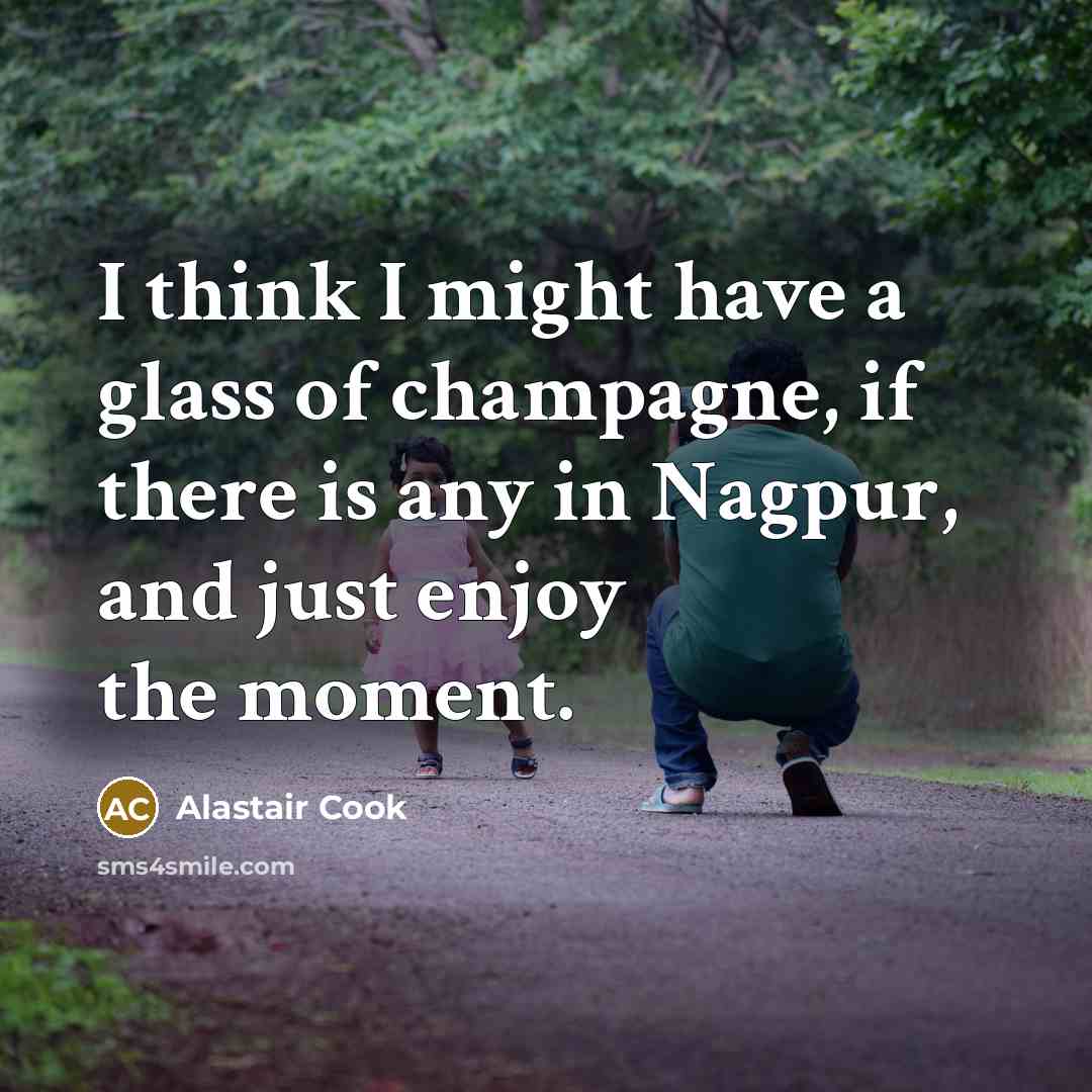 “I think I might have a glass of champagne, if…” quote by Alastair Cook
