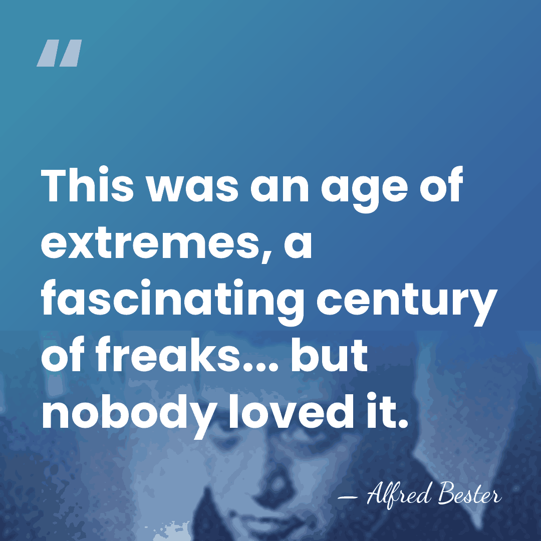 This was an age of extremes, a fascinating century of freaks... but&hellip; - Alfred Bester