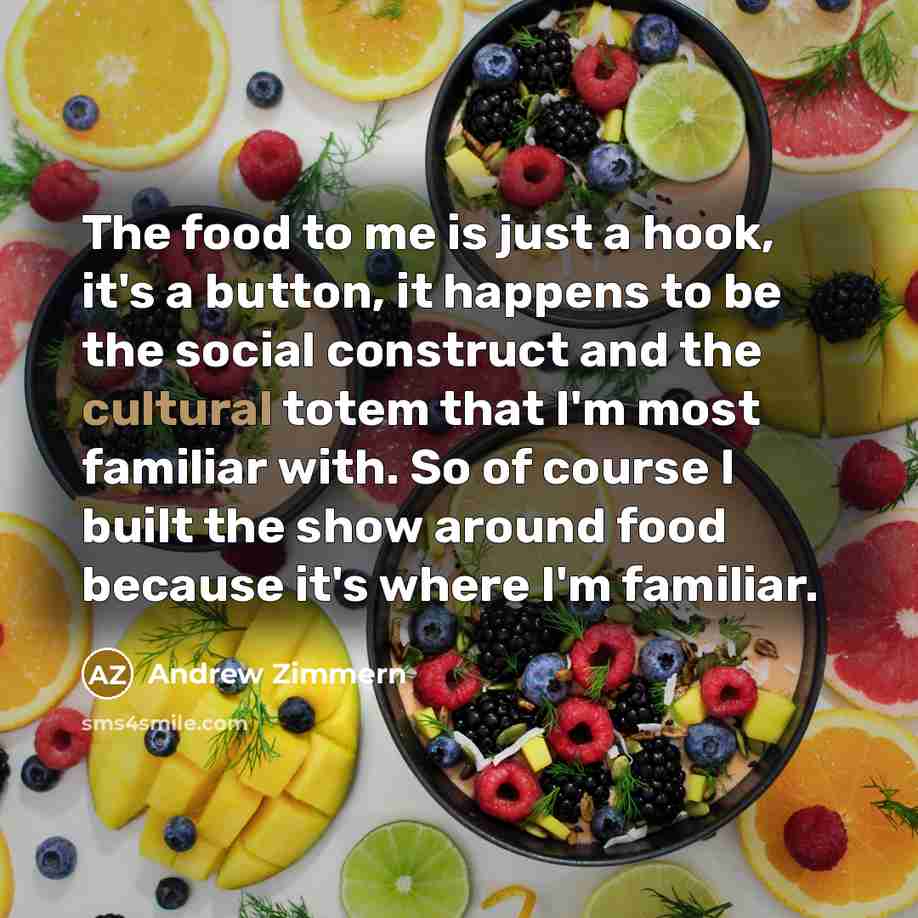 “The food to me is just a hook, it's a…” quote by Andrew Zimmern