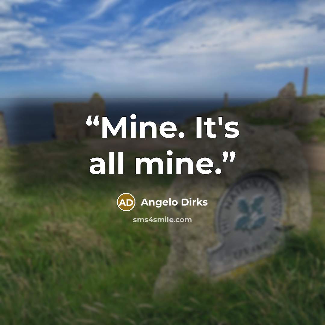 “Mine. It's all mine.” quote by Angelo Dirks