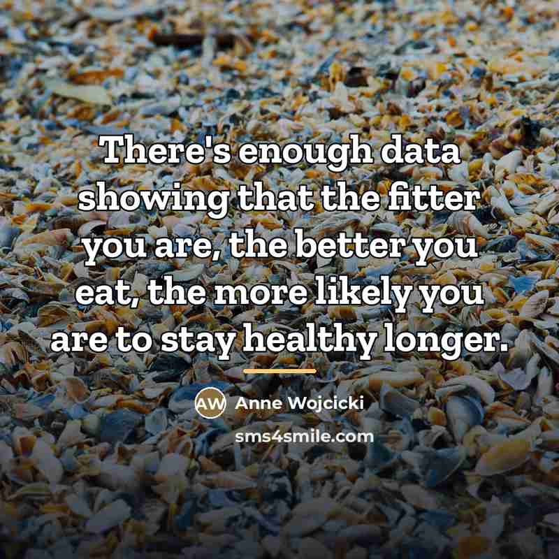 “There's enough data showing that the fitter you are, the…” quote by Anne Wojcicki