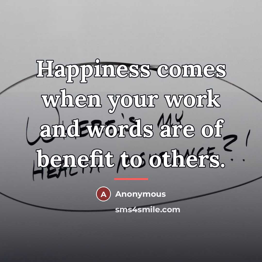 “Happiness comes when your work and words are of benefit…” quote by Anonymous