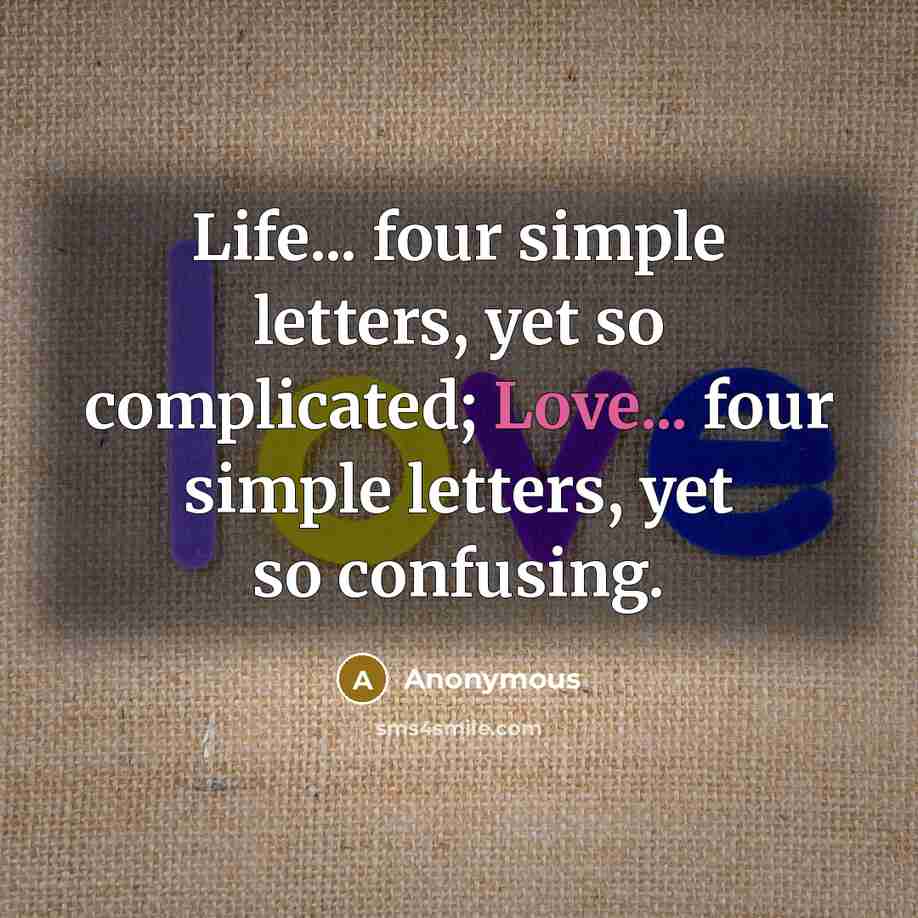 “Life... four simple letters, yet so complicated; Love... four simple…” quote by Anonymous