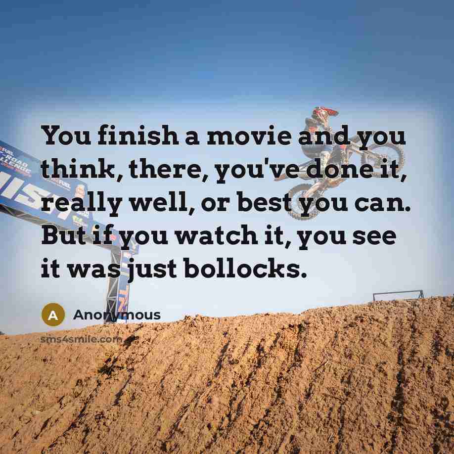 “You finish a movie and you think, there, you've done…” quote by Anonymous