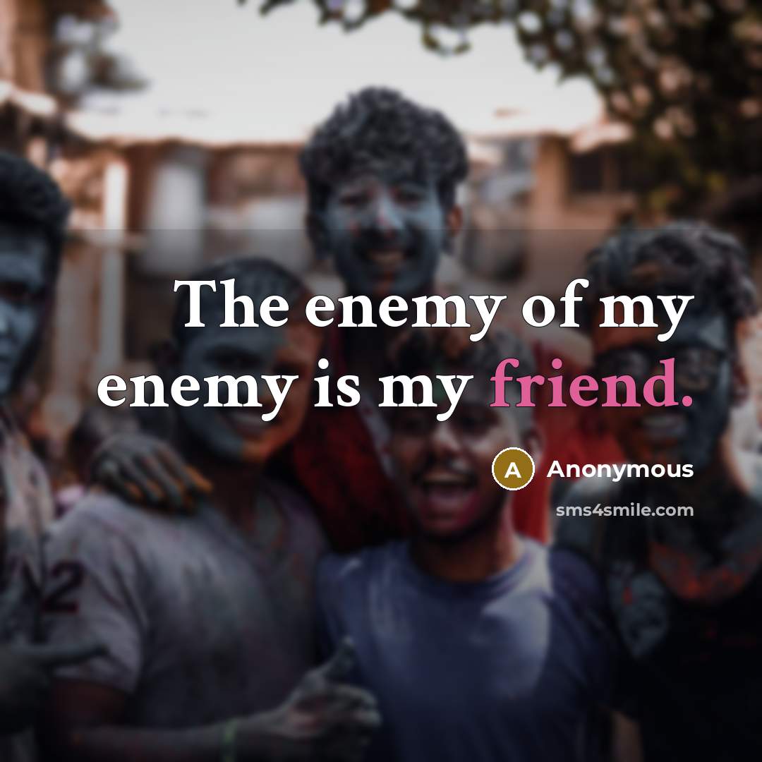 “The enemy of my enemy is my friend.…” quote by Anonymous