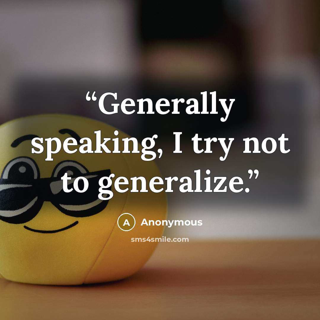 “Generally speaking, I try not to generalize.” quote by Anonymous