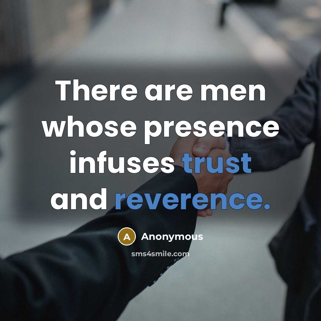 “There are men whose presence infuses trust and reverence.” quote by Anonymous
