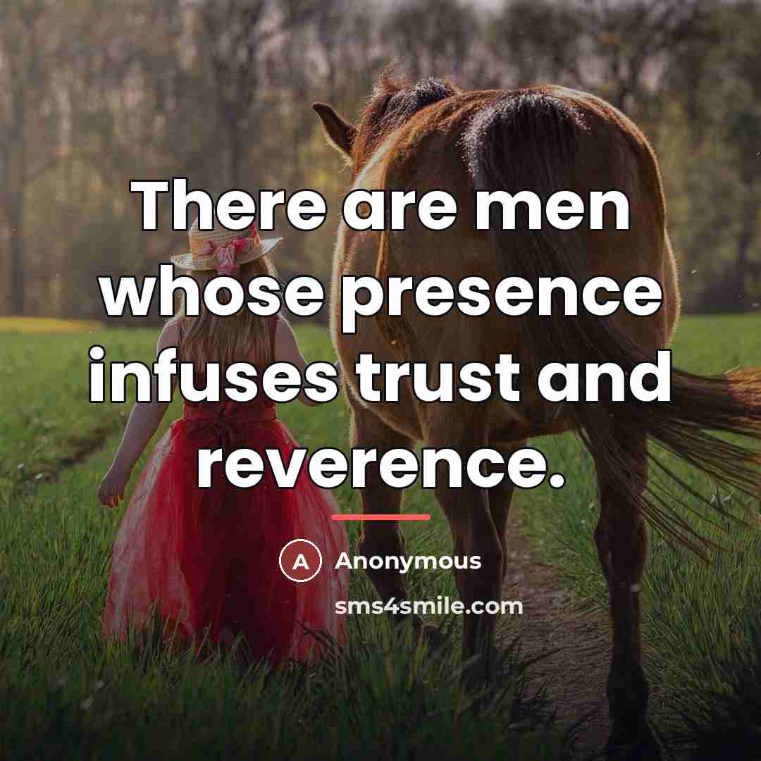 “There are men whose presence infuses trust and reverence.…” quote by Anonymous