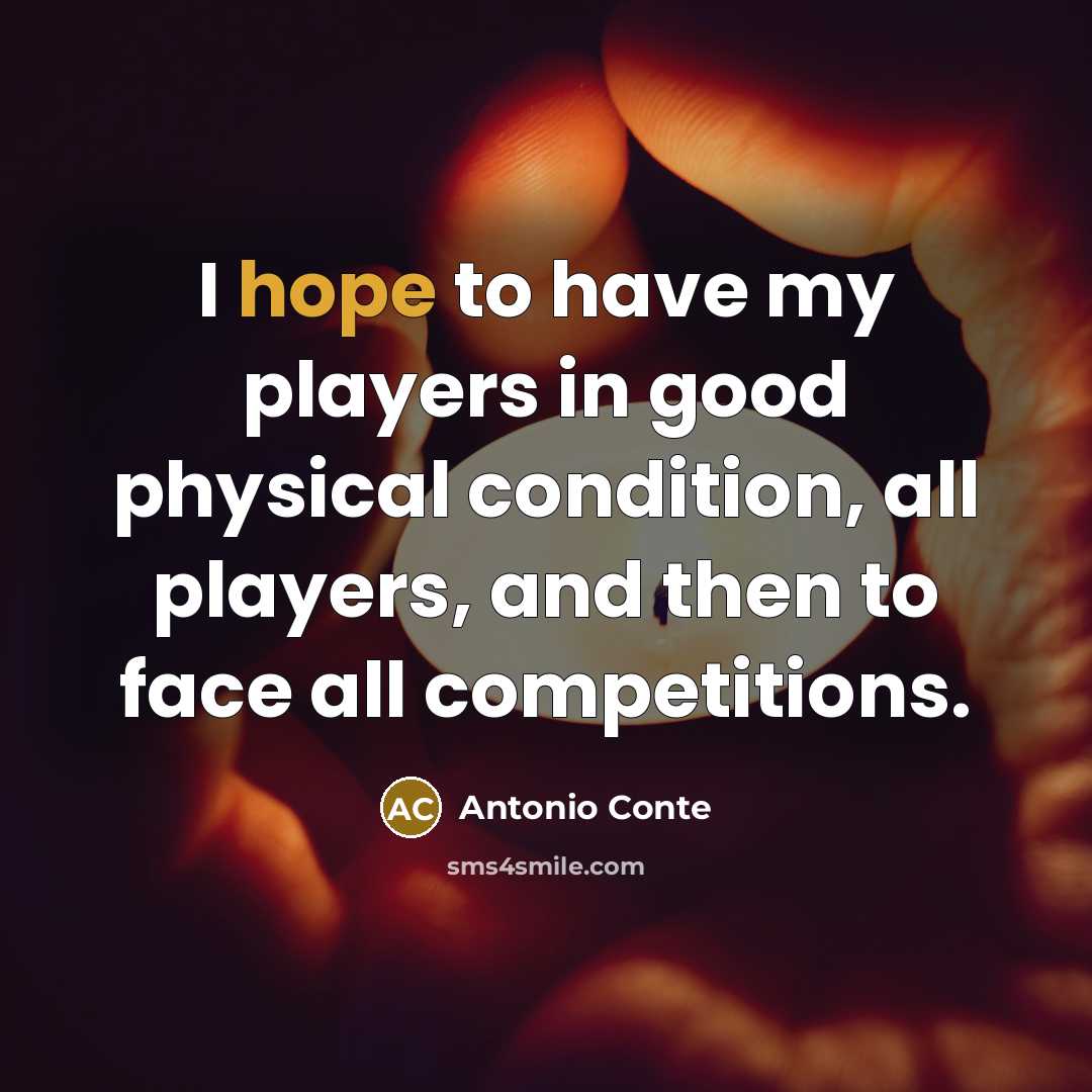 “I hope to have my players in good physical condition,…” quote by Antonio Conte