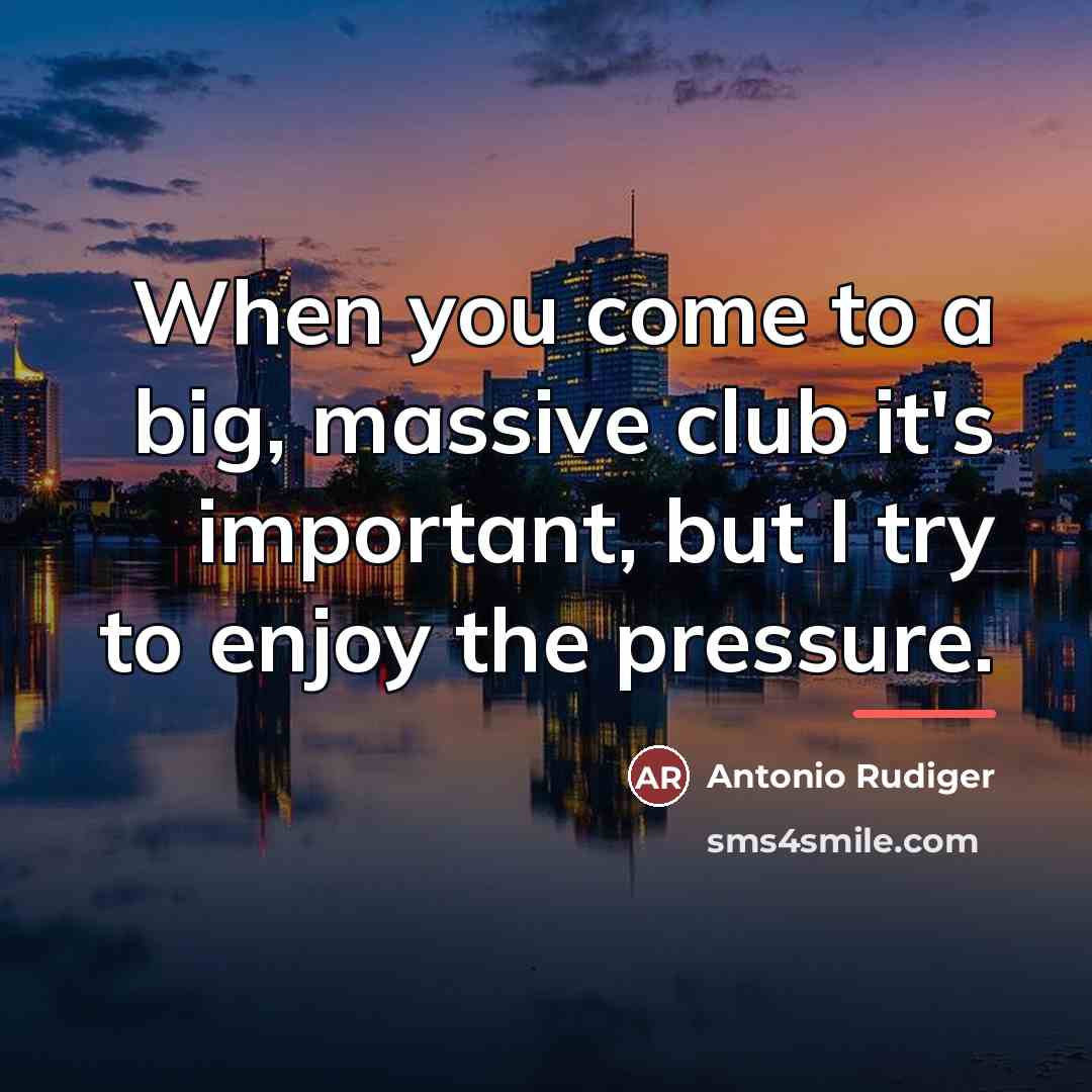 “When you come to a big, massive club it's important,…” quote by Antonio Rudiger