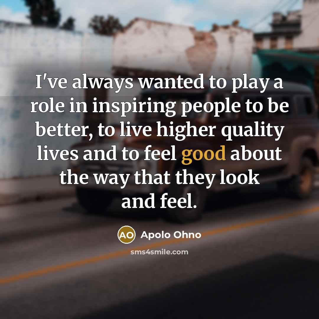 “I've always wanted to play a role in inspiring people…” quote by Apolo Ohno