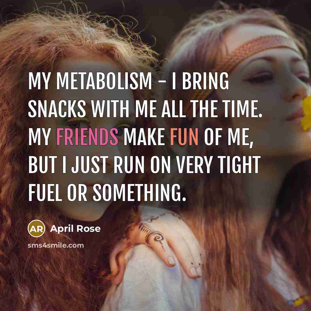 “My metabolism - I bring snacks with me all the…” quote by April Rose