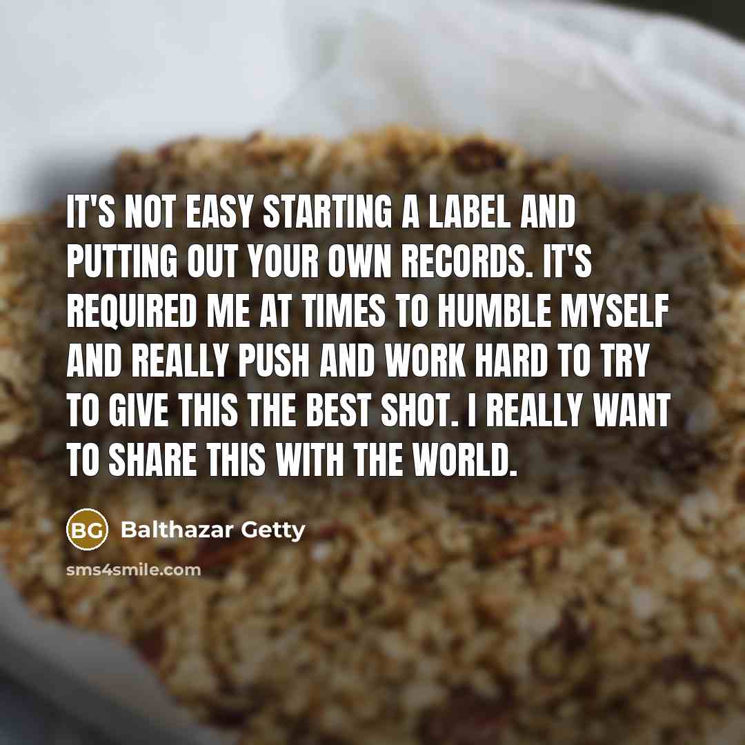 “It's not easy starting a label and putting out your…” quote by Balthazar Getty