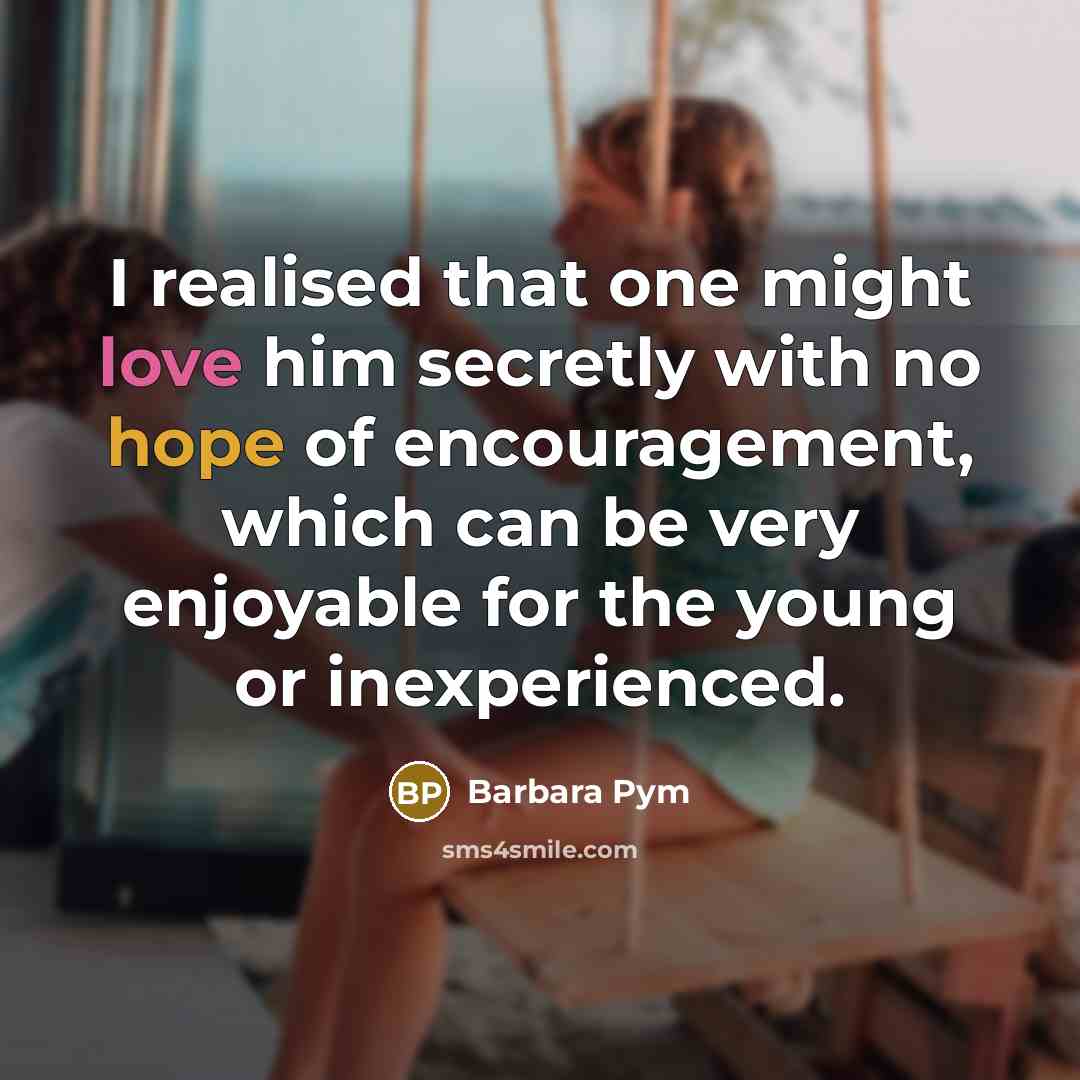 “I realised that one might love him secretly with no…” quote by Barbara Pym