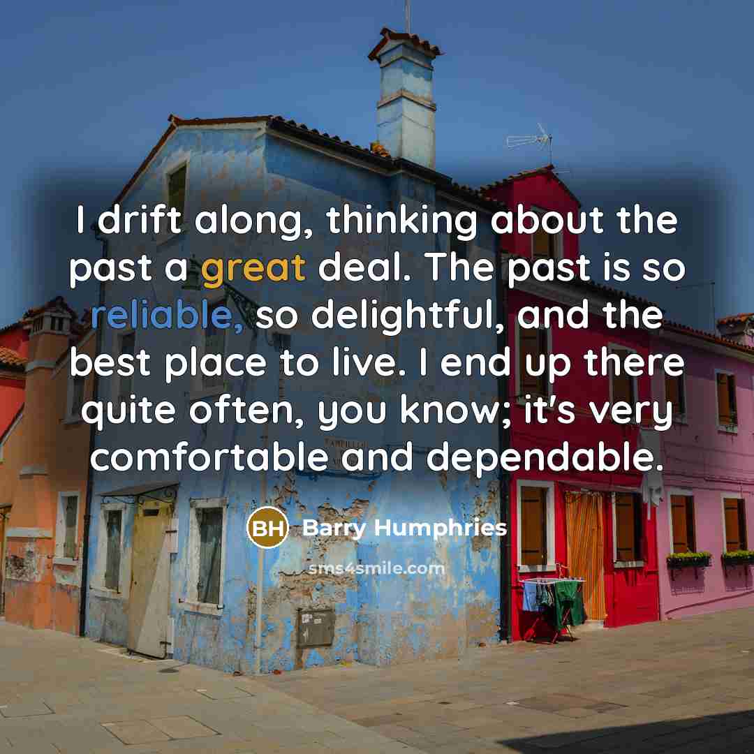 “I drift along, thinking about the past a great deal.…” quote by Barry Humphries