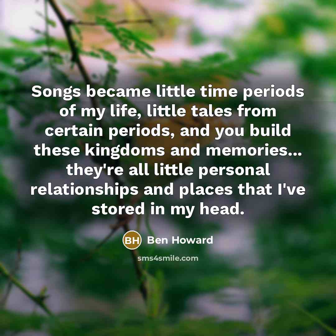 “Songs became little time periods of my life, little tales…” quote by Ben Howard