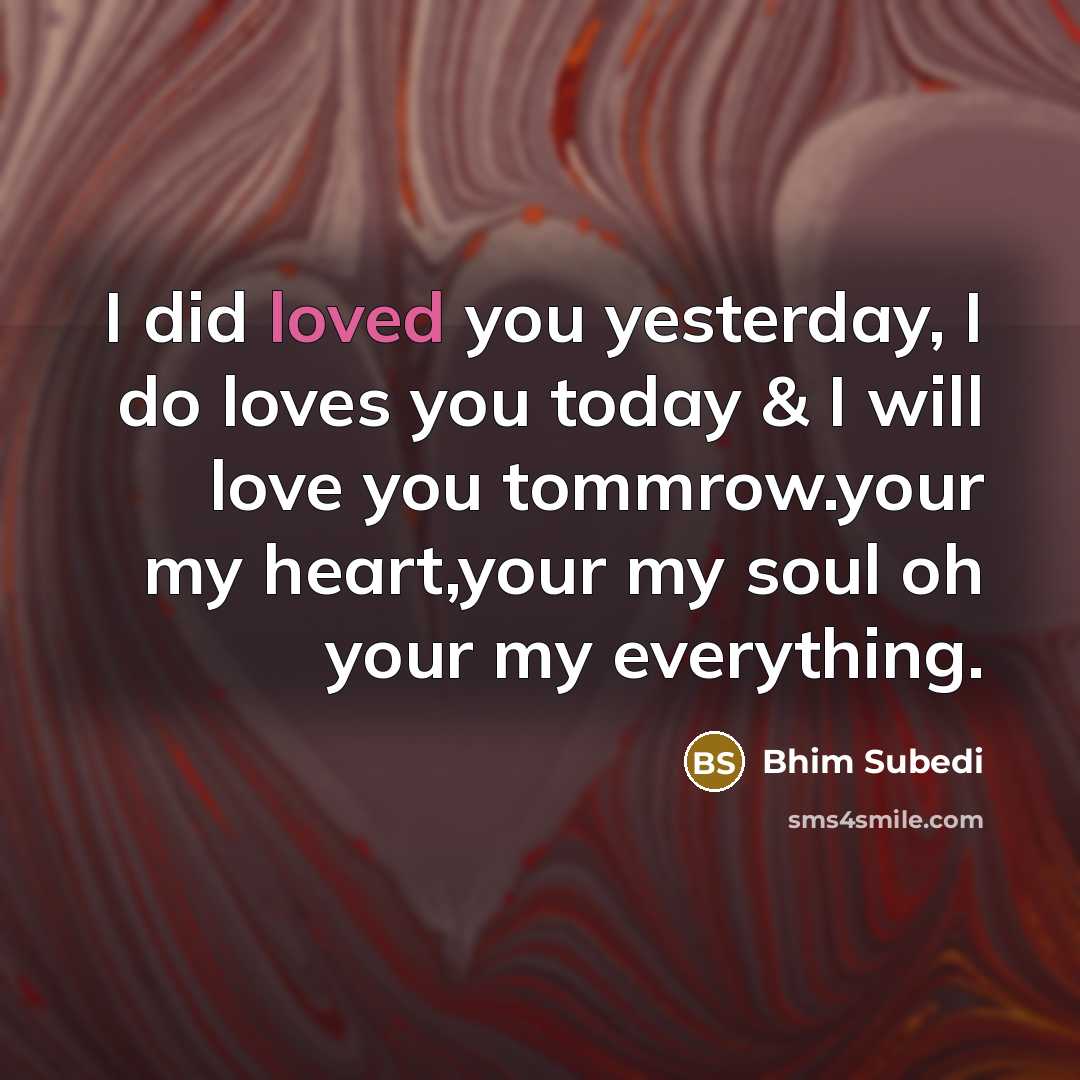 “I did loved you yesterday, I do loves you today & I will love you tommrow.your my heart,your my soul oh your my everything.” quote by Bhim Subedi