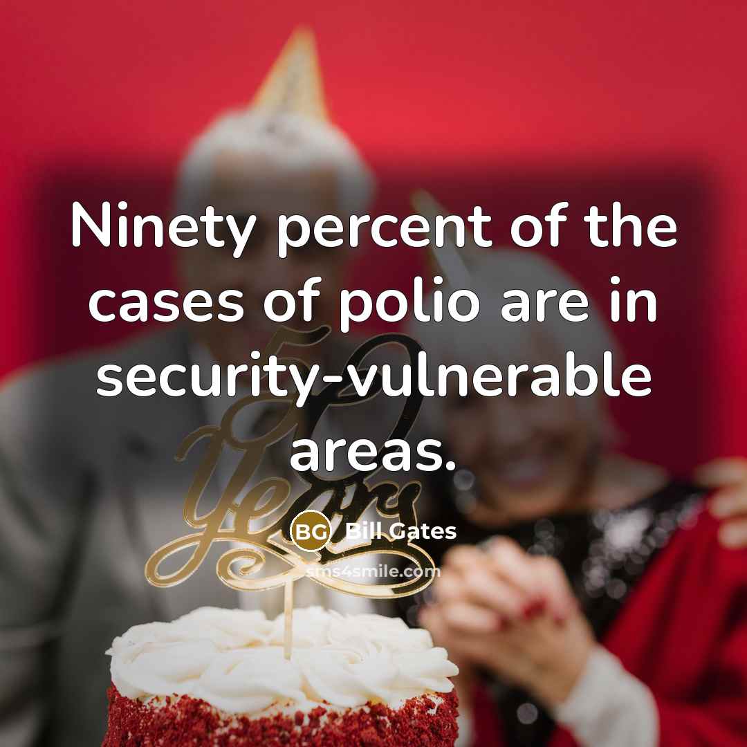 “Ninety percent of the cases of polio are in security-vulnerable…” quote by Bill Gates