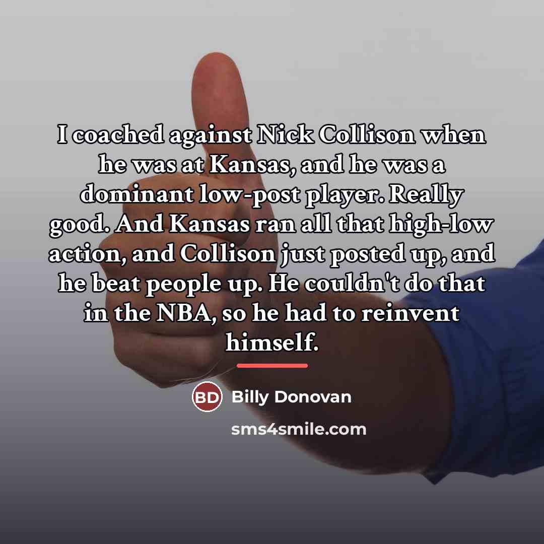 “I coached against Nick Collison when he was at Kansas,…” quote by Billy Donovan