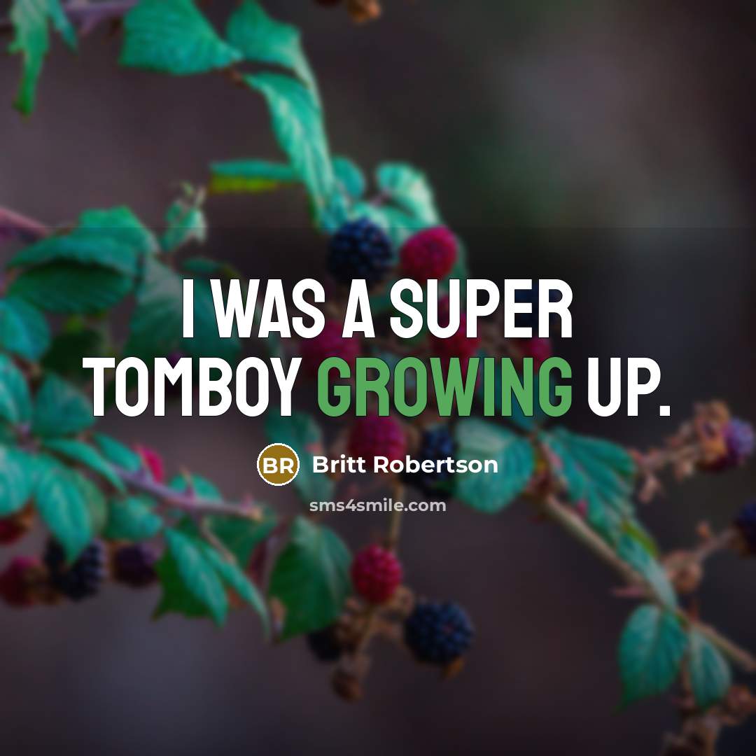 “I was a super tomboy growing up.…” quote by Britt Robertson