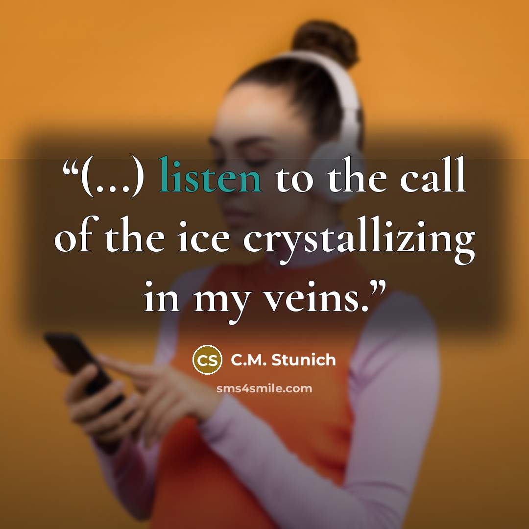 “(...) listen to the call of the ice crystallizing in my veins.” quote by C.M. Stunich