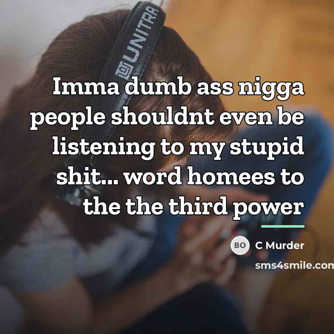 “Imma dumb ass nigga people shouldnt even be listening to…” quote by C Murder