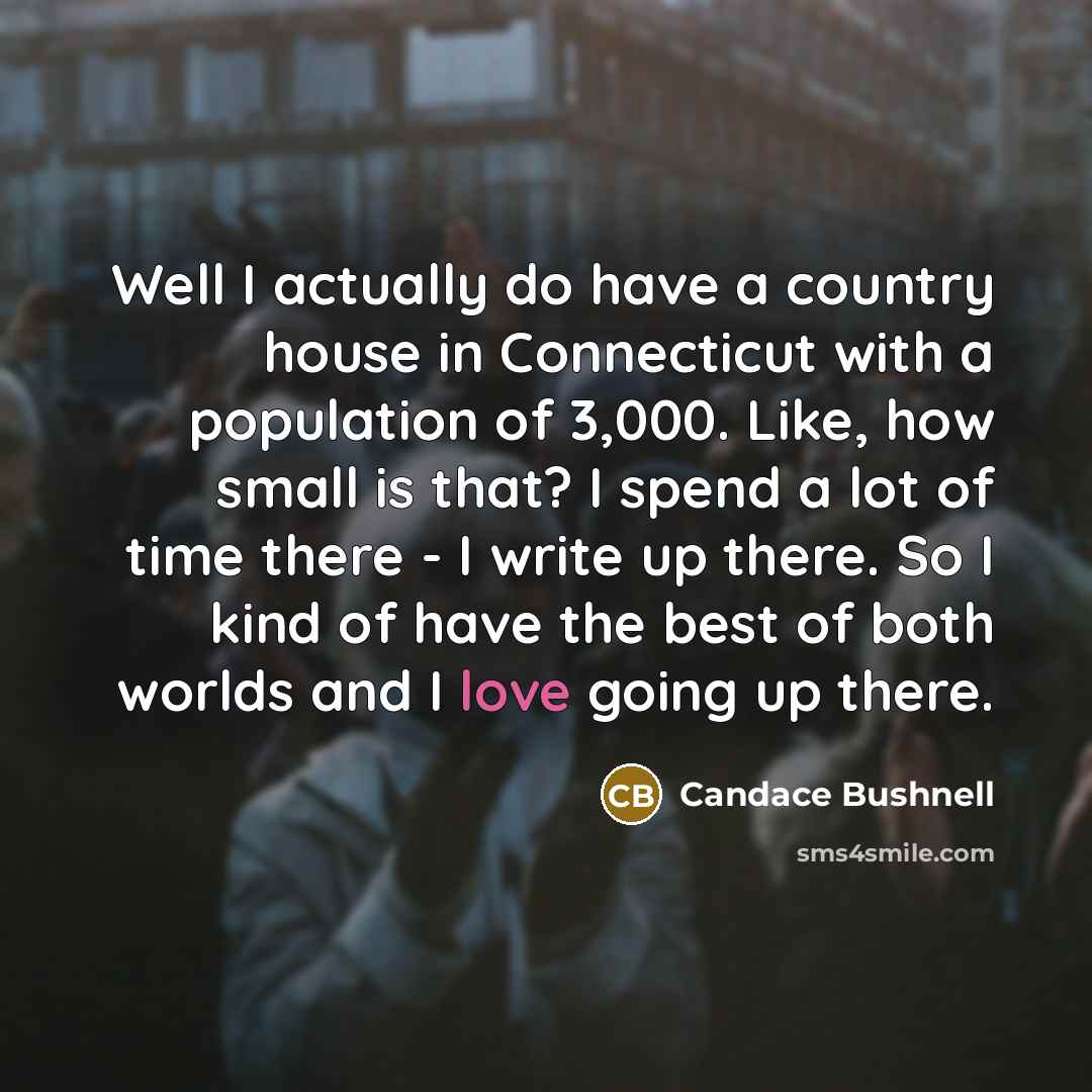 “Well I actually do have a country house in Connecticut…” quote by Candace Bushnell