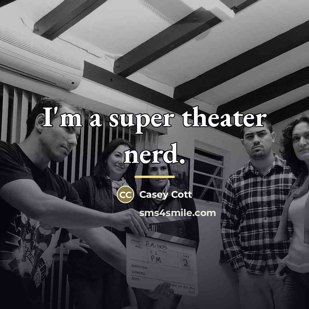 “I'm a super theater nerd.…” quote by Casey Cott