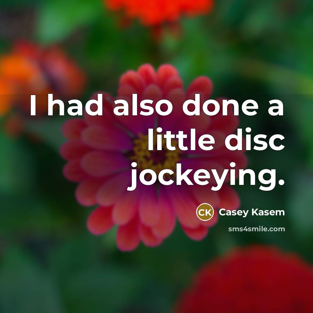 “I had also done a little disc jockeying.…” quote by Casey Kasem