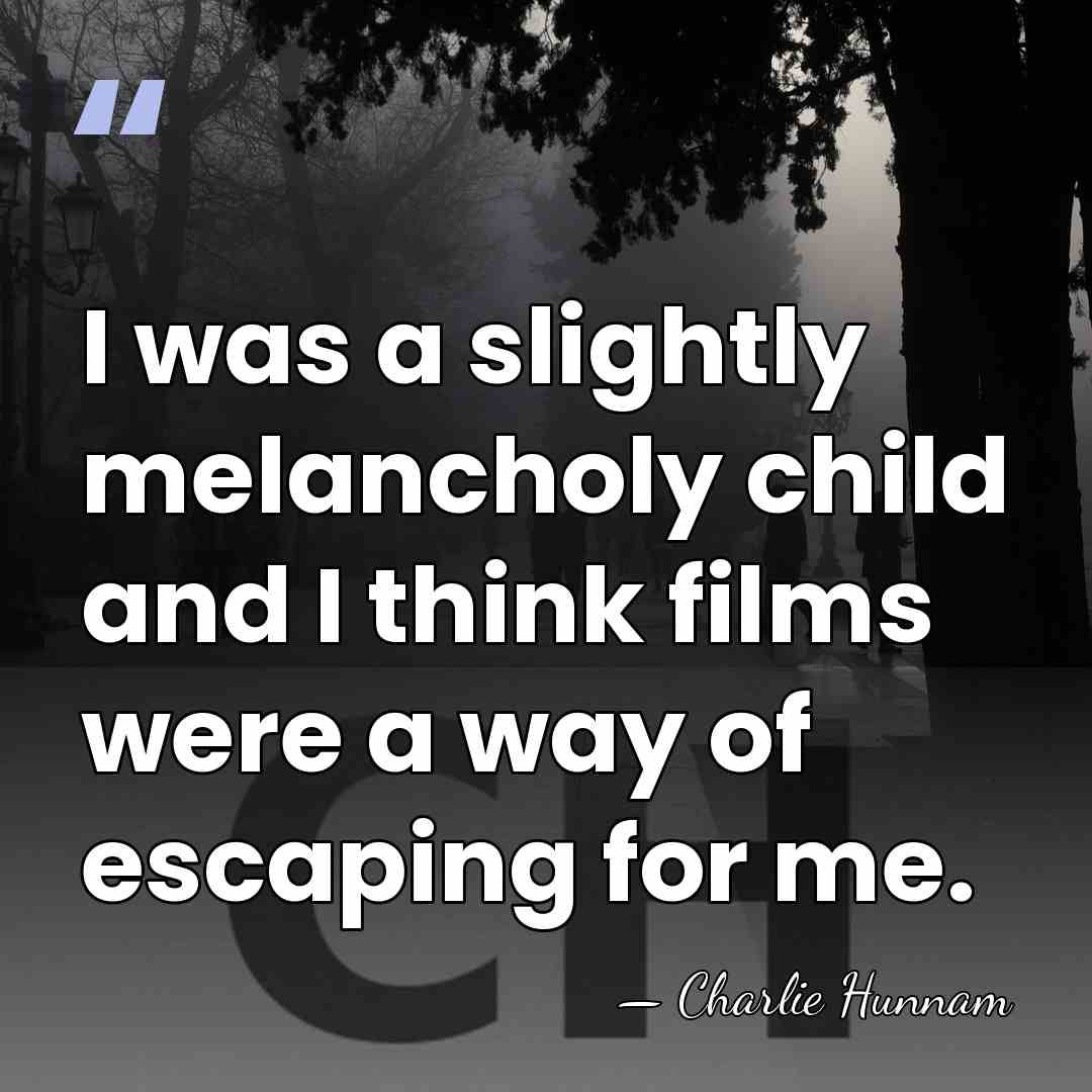 I was a slightly melancholy child and I think films were a&hellip; - Charlie Hunnam