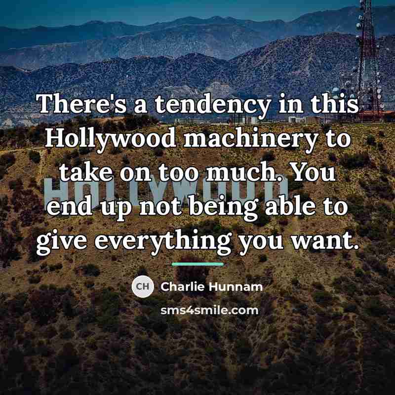 “There's a tendency in this Hollywood machinery to take on…” quote by Charlie Hunnam