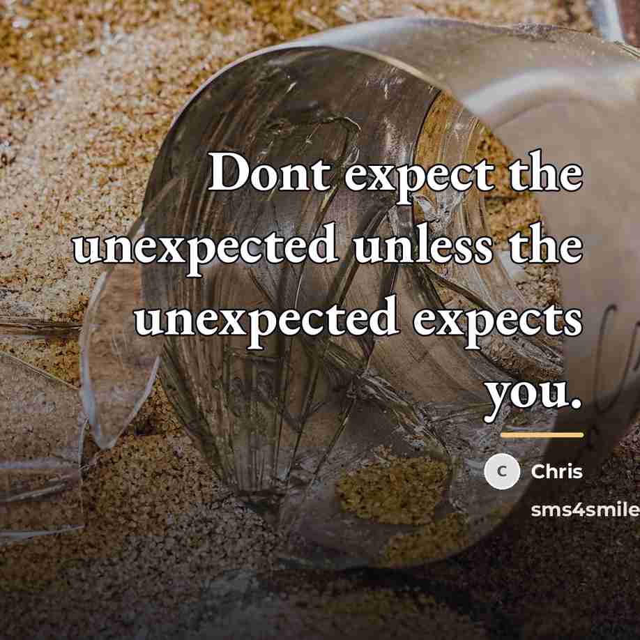 “Dont expect the unexpected unless the unexpected expects you.…” quote by Chris