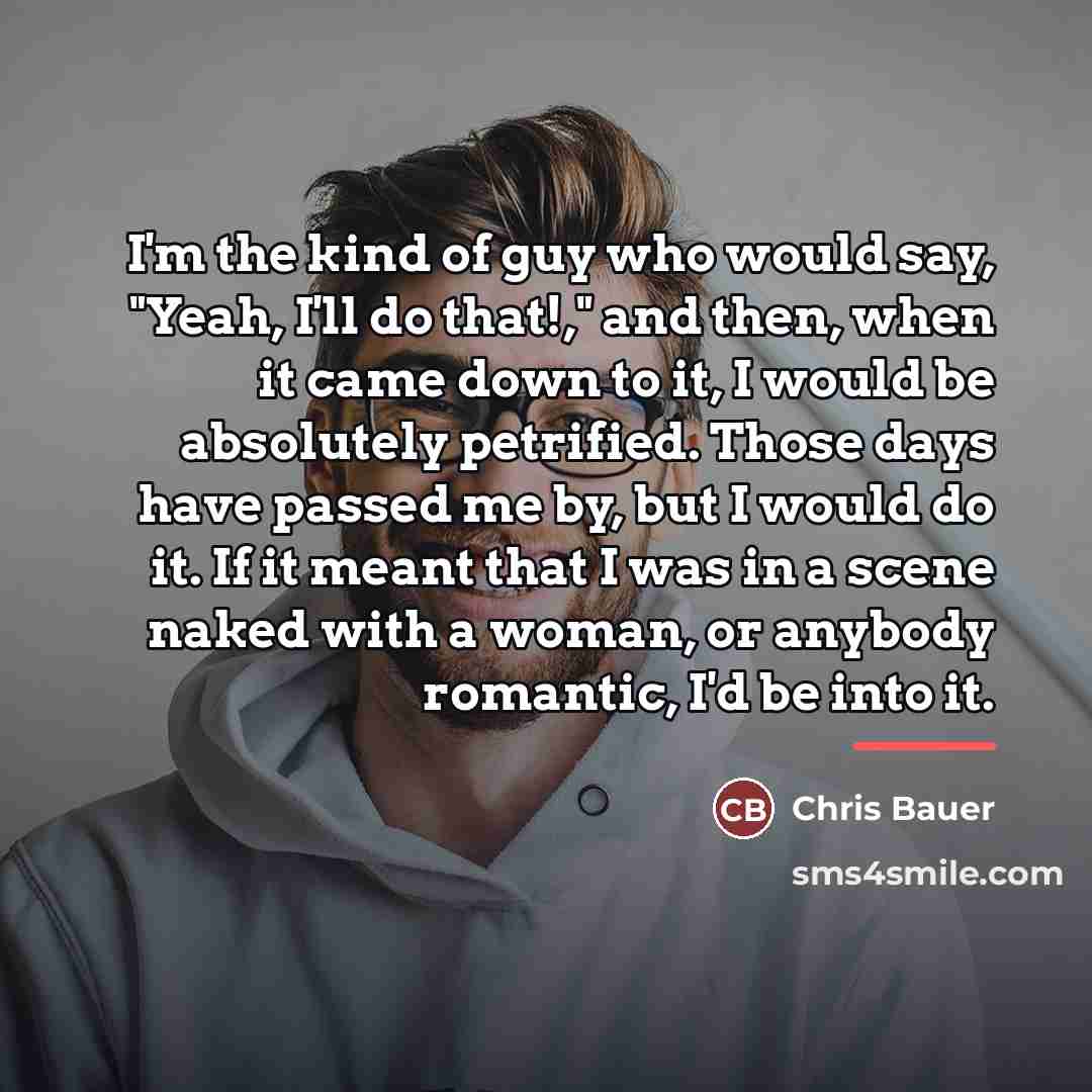 “I'm the kind of guy who would say, "Yeah, I'll…” quote by Chris Bauer